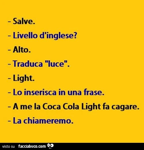 Salve. Livello d'inglese? Alto. Traduca luce. Light. Lo inserisca in una frase. A me la coca cola light fa cagare. La chiameremo