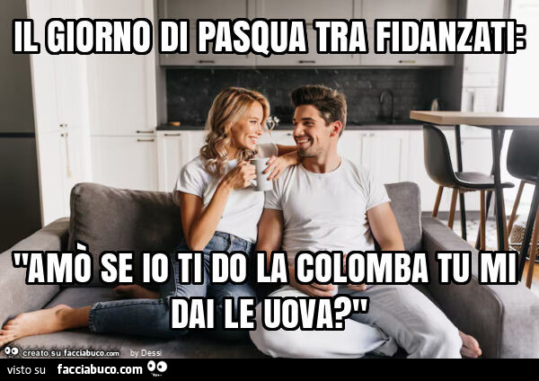 Il giorno di pasqua tra fidanzati: "amò se io ti do la colomba tu mi dai le uova? "