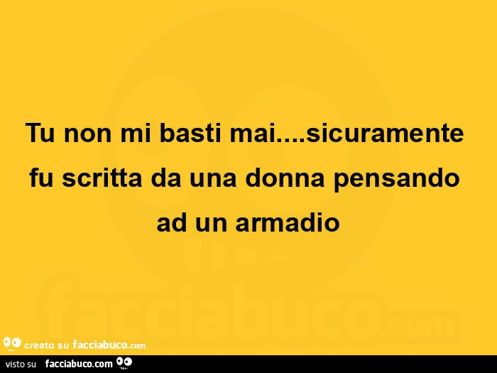 Tu non mi basti mai&hellip; sicuramente fu scritta da una donna pensando ad un armadio