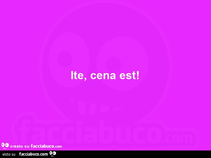 Ite, cena est