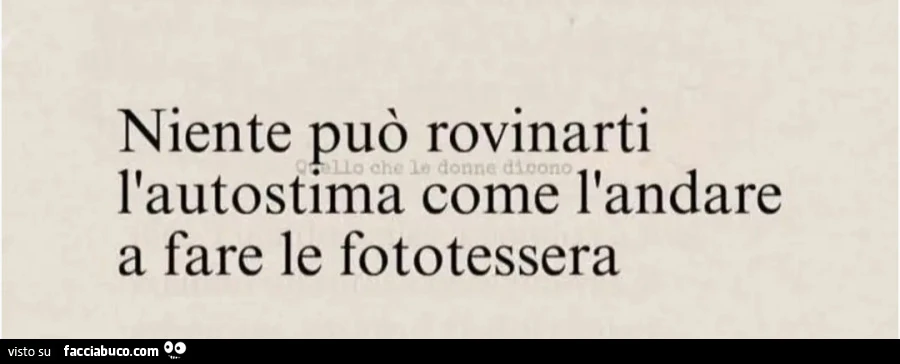 Niente può rovinarti l'autostima come l'andare a fare la fototessera