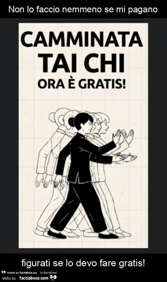 Camminata Tai Chi gratis. Non lo faccio nemmeno se mi pagano figurati se lo devo fare gratis