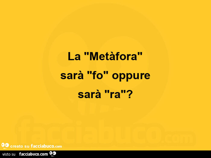 La "metàfora" sarà "fo" oppure sarà "ra"?