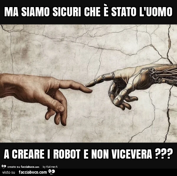 Ma siamo sicuri che è stato l'uomo a creare i robot e non vicevera?