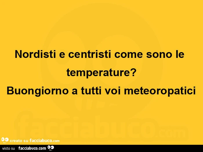 Nordisti e centristi come sono le temperature? Buongiorno a tutti voi meteoropatici