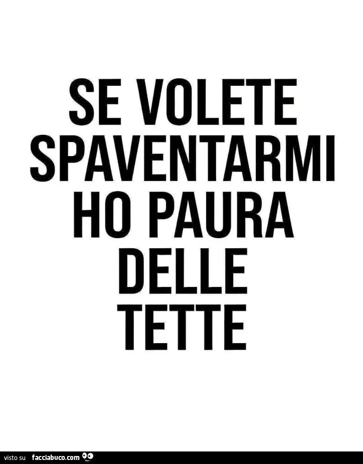 Se volete spaventarmi ho paura delle tette