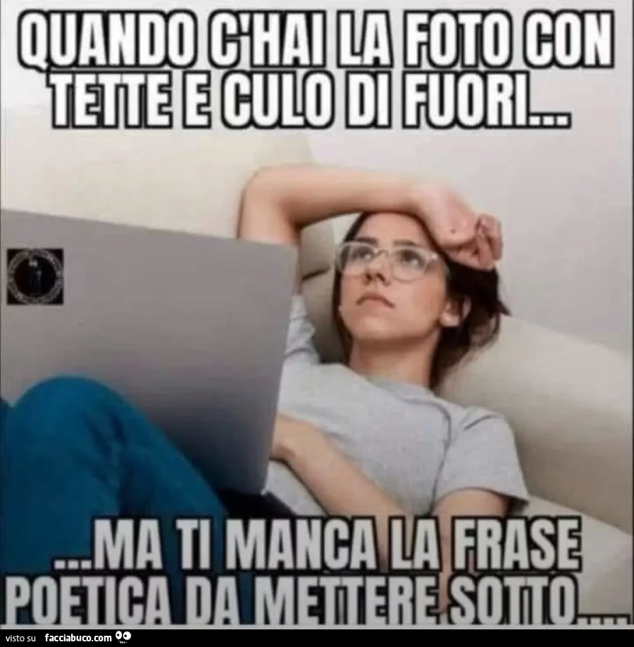 QUANDO C'HAI LA FOTO CON TETTE E CULO DI FUORI… MA TI MANCA LA FRASE POETICA DA METTERE sOTTo