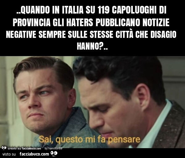 Quando in italia su 119 capoluoghi di provincia gli haters pubblicano notizie negative sempre sulle stesse città che disagio hanno?