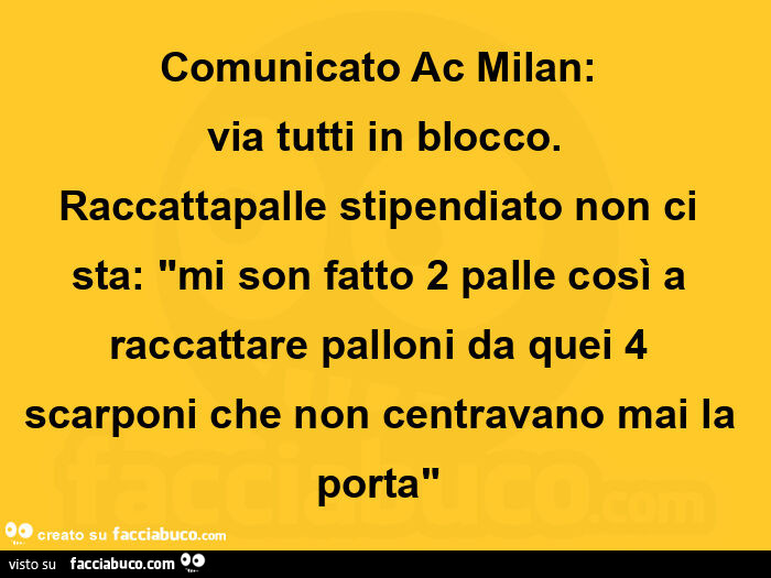 Comunicato ac milan: via tutti in blocco. Raccattapalle stipendiato non ci sta: mi son fatto 2 palle così a raccattare palloni da quei 4 scarponi che non centravano mai la porta