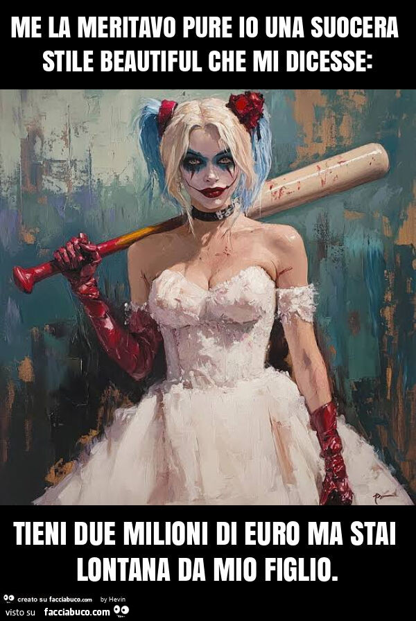 Me la meritavo pure io una suocera stile beautiful che mi dicesse: tieni due milioni di euro ma stai lontana da mio figlio