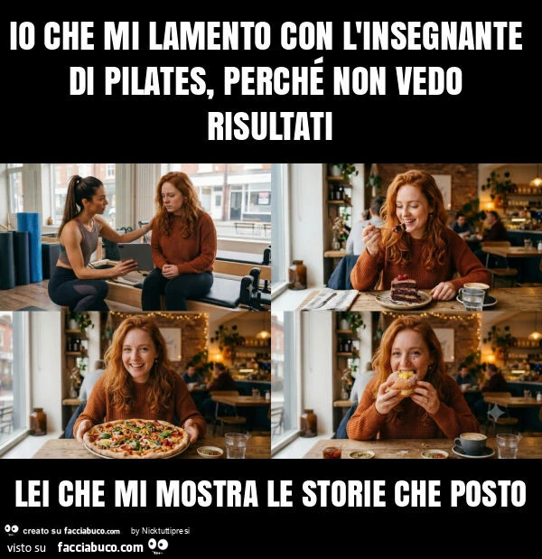 Io che mi lamento con l'insegnante di pilates, perché non vedo risultati lei che mi mostra le storie che posto