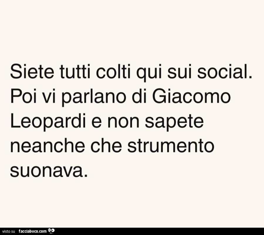 Siete tutti colti qui sui social. Poi vi parlano di giacomo leopardi e non sapete neanche che strumento suonava