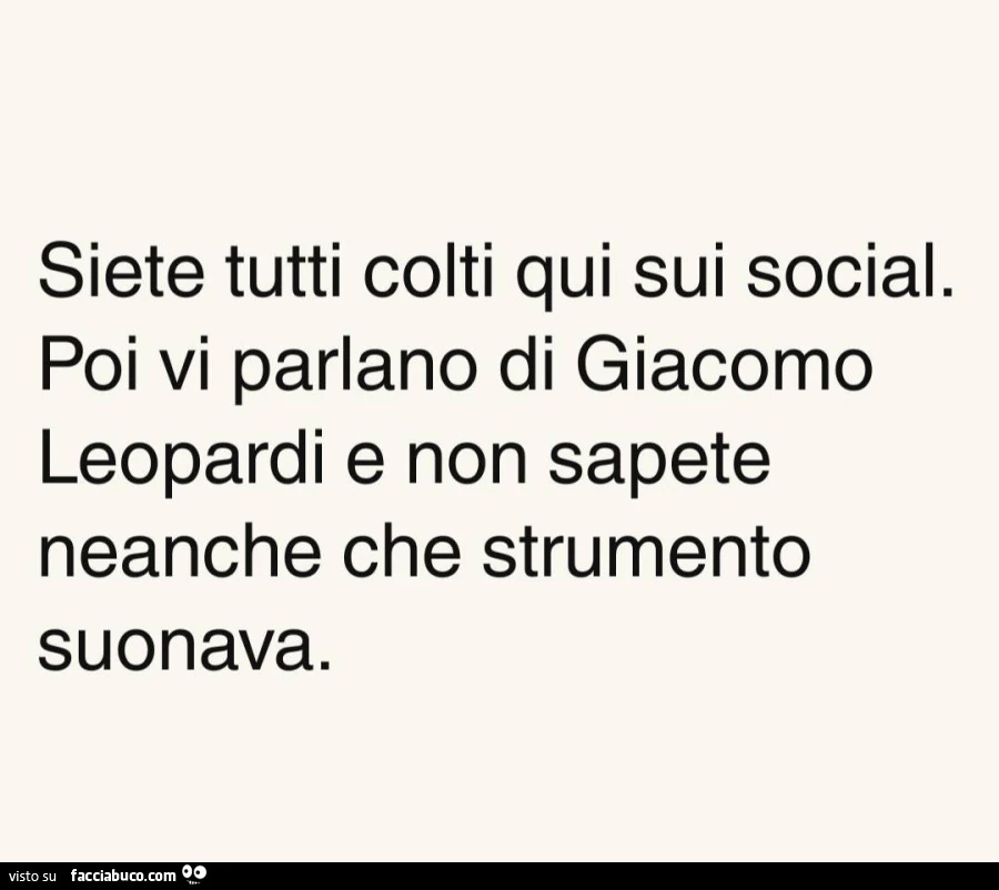 Siete tutti colti qui sui social. Poi vi parlano di giacomo leopardi e non sapete neanche che strumento suonava