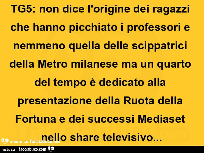 Tg5: non dice l'origine dei ragazzi che hanno picchiato i professori e nemmeno quella delle scippatrici della metro milanese ma un quarto del tempo รจ dedicato alla presentazione della ruota della fortuna e dei successi mediaset nello share televisivo
