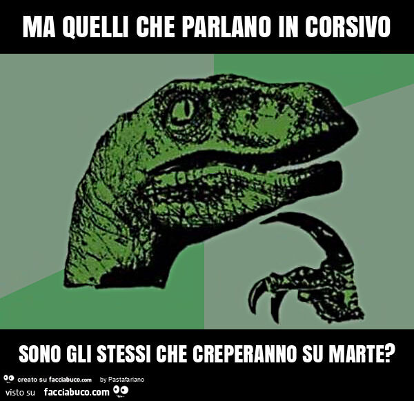 Ma quelli che parlano in corsivo sono gli stessi che creperanno su marte?