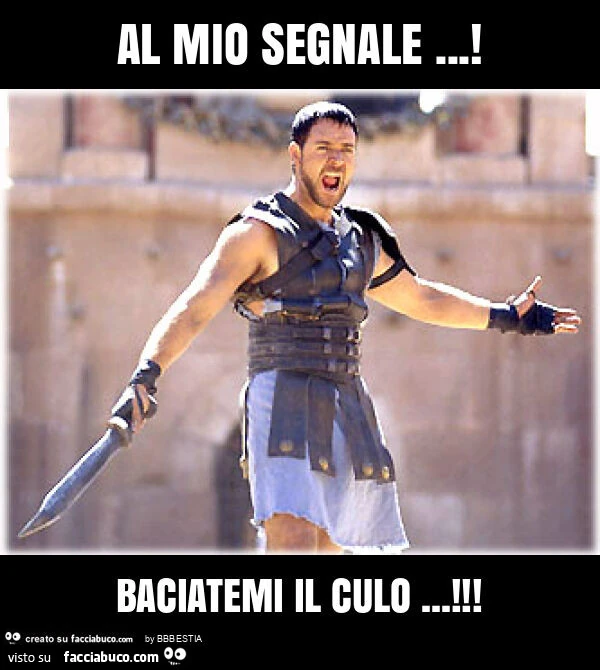 Al mio segnale&hellip; ! Baciatemi il culo