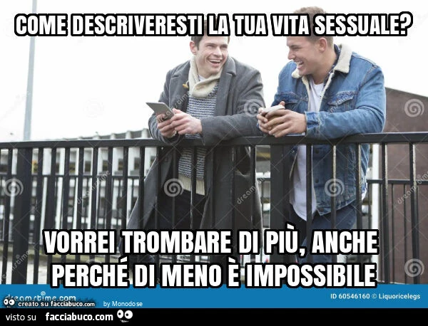 Come descriveresti la tua vita sessuale? Vorrei trombare di più, anche perché di meno è impossibile