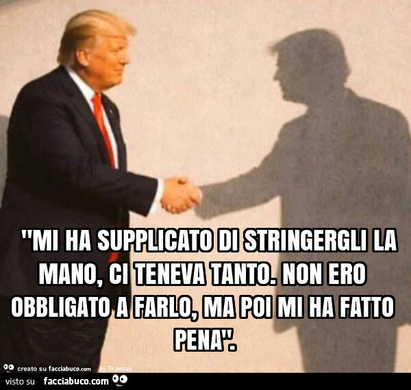 ㅤ "mi ha supplicato di stringergli la mano, ci teneva tanto. Non ero obbligato a farlo, ma poi mi ha fatto pena"