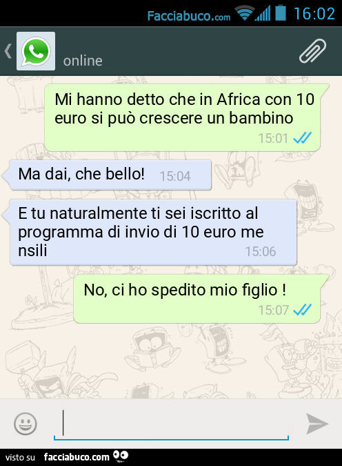 Mi hanno detto che in Africa con 10 euro si può crescere un bambino. Ma dai, che bello! E tu naturalmente ti sei iscritto al programma di invio di 10 euro mensili. No, ci ho spedito mio figlio