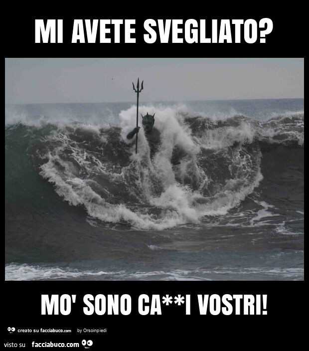 Mi avete svegliato? Mò sono ca**i vostri