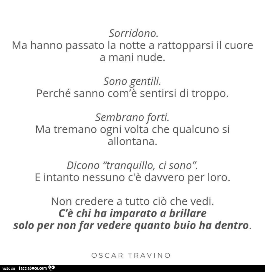 Sorridono. Ma hanno passato la notte a rattopparsi il cuore a mani nude. Sono gentili. Perché sanno com'è sentirsi di troppo