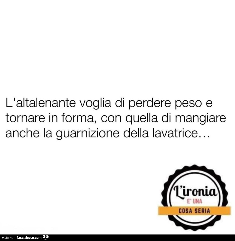 L'altalenante voglia di perdere peso e tornare in forma, con quella di mangiare anche la guarnizione della lavatrice
