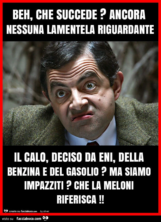 Beh, che succede? Ancora nessuna lamentela riguardante il calo, deciso da eni, della benzina e del gasolio? Ma siamo impazziti? Che la meloni riferisca