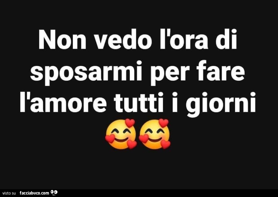 Non vedo l'ora di sposarmi per fare l'amore tutti i giorni