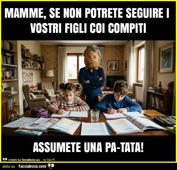 Mamme, se non potrete seguire i vostri figli coi compiti assumete una pa-tata