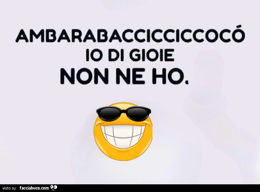 Ambarabaccicciccocรฒ io di gioie non ne ho