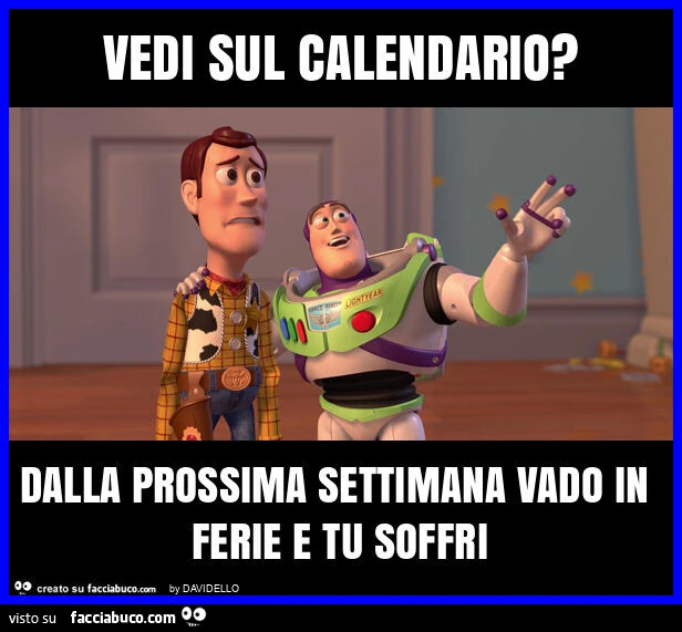 Vedi sul calendario? Dalla prossima settimana vado in ferie e tu soffri