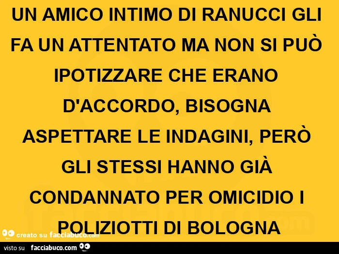 Un amico intimo di ranucci gli fa un attentato ma non si può ipotizzare che erano d'accordo, bisogna aspettare le indagini, però gli stessi hanno già condannato per omicidio i poliziotti di bologna