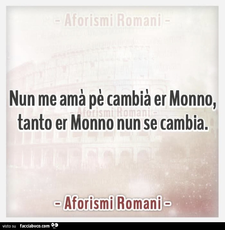Nun me amà pè cambià er monno, tanto er monno nun se cambia