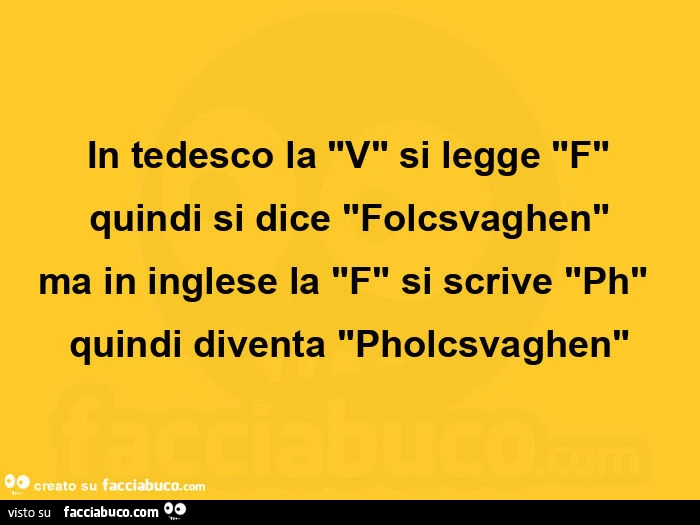 In tedesco la v si legge f quindi si dice folcsvaghen ma in inglese la f si scrive ph quindi diventa pholcsvaghen