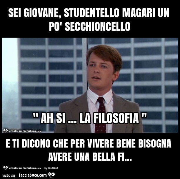 Sei giovane, studentello magari un po' secchioncello e ti dicono che per vivere bene bisogna avere una bella fi