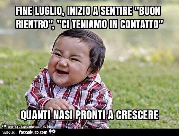 Fine luglio, inizio a sentire "buon rientro", "ci teniamo in contatto" quanti nasi pronti a crescere