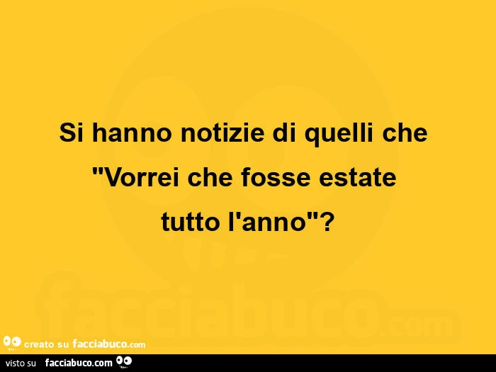Si hanno notizie di quelli che vorrei che fosse estate tutto l'anno?