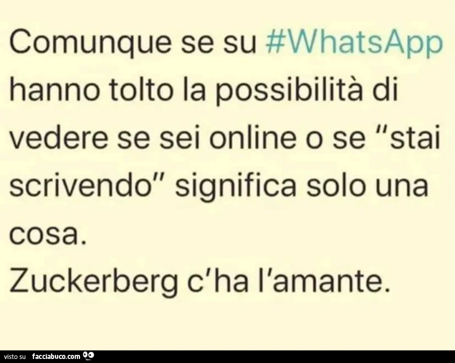 Comunque se su #WhatsApp hanno tolto la possibilità di vedere se sei online se "stai scrivendo" significa solo una cosa. Zuckerberg c'ha l'amante