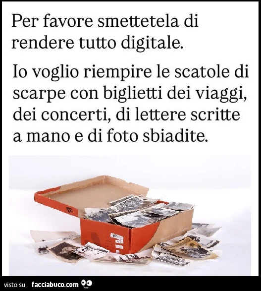 Smettetela di rendere tutto digitale. Voglio riempire le scatole di scarpe dei ricordi dei viaggi