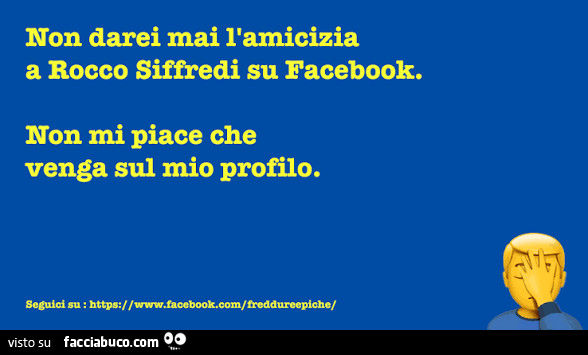 Non darei mai l'amicizia a rocco siffredi su facebook. Non mi piace che venga sul mio profilo
