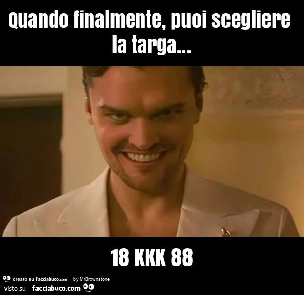 Quando finalmente, puoi scegliere la targa&hellip; 18 kkk 88