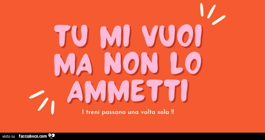Tu mi vuoi ma non lo ammetti