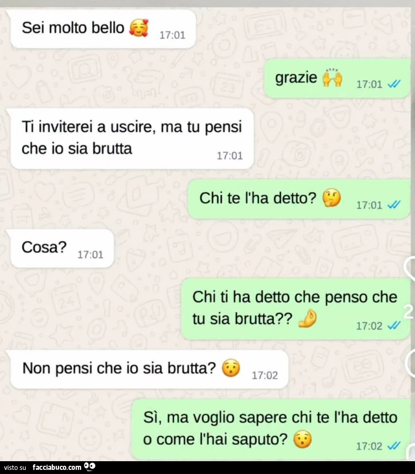 Sei molto bello. Grazie. Ti inviterei a uscire, ma tu pensi che io sia brutta