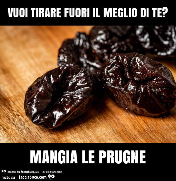 Vuoi tirare fuori il meglio di te? Mangia le prugne
