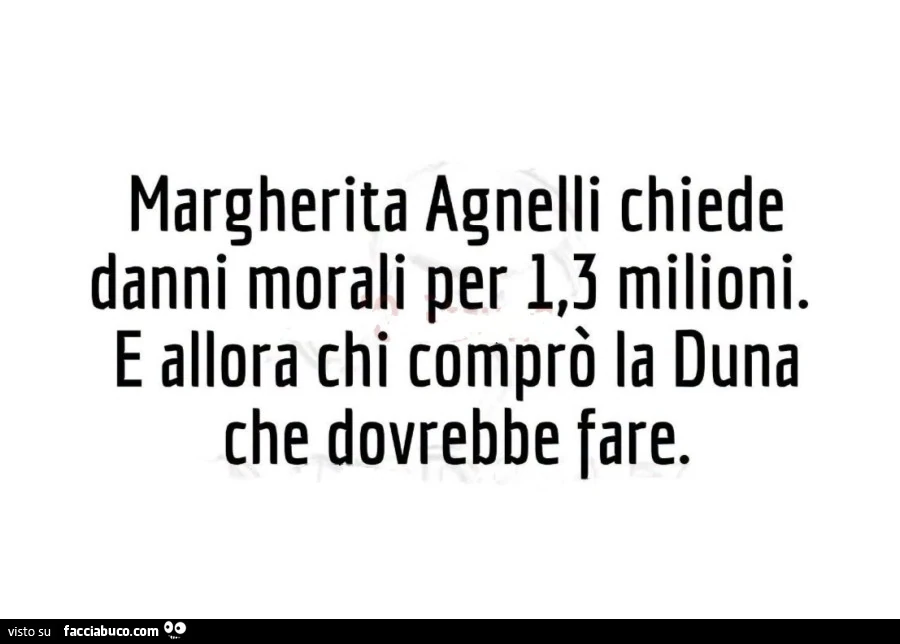 Margherita agnelli chiede danni morali per 1,3 milioni. E allora chi comprรฒ la duna che dovrebbe fare