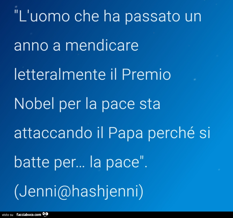 L'uomo che ha passato un anno a mendicare letteralmente il premio nobel per la pace sta attaccando il papa perché si batte per&hellip; la pace