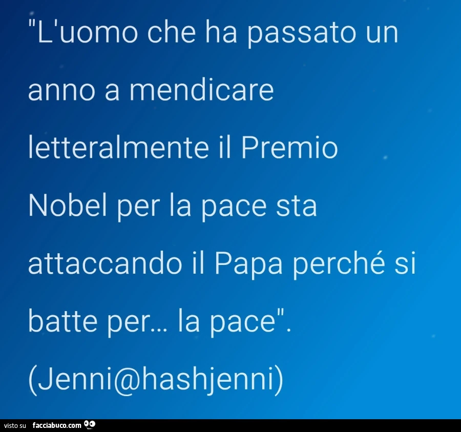 L'uomo che ha passato un anno a mendicare letteralmente il premio nobel per la pace sta attaccando il papa perchรฉ si batte per… la pace