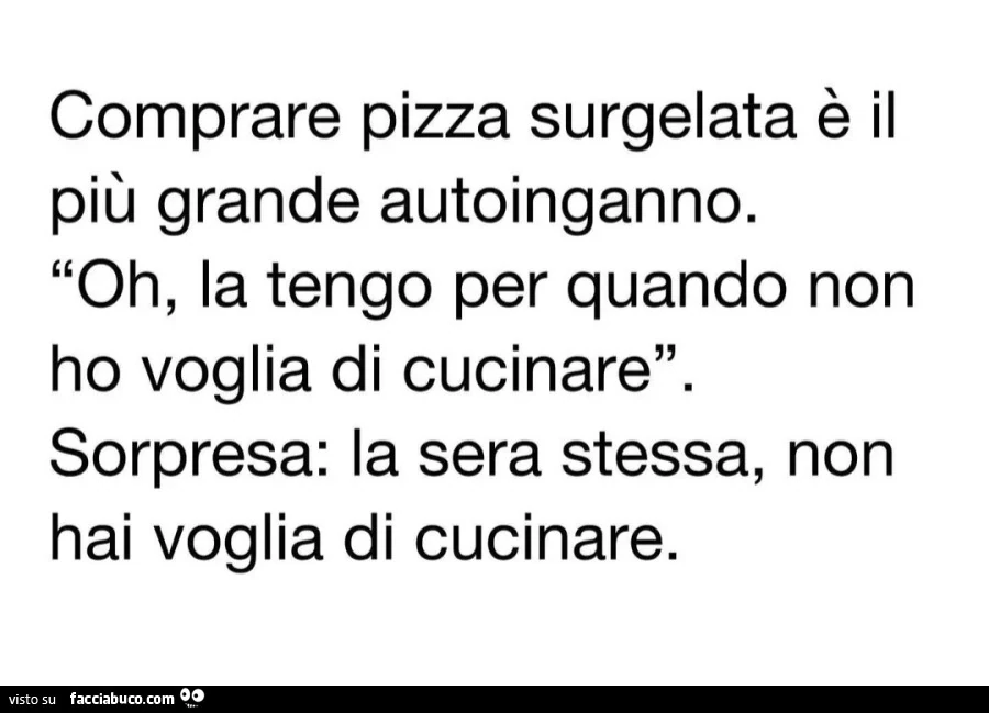 Comprare pizza surgelata è il più grande autoinganno. Oh, la tengo per quando non ho voglia di cucinare. Sorpresa: la sera stessa, non hai voglia di cucinare