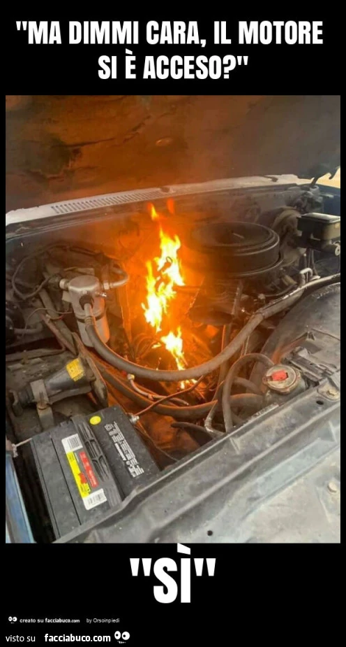 "ma dimmi cara, il motore si è acceso? " "Sì"