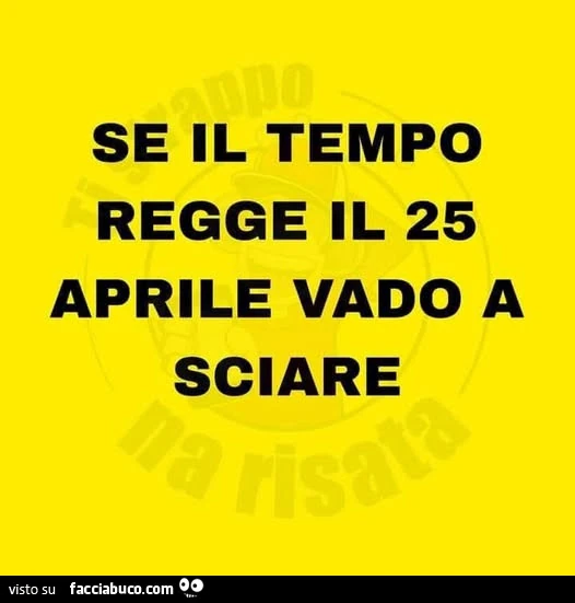 Se il tempo regge 25 aprile vado a sciare
